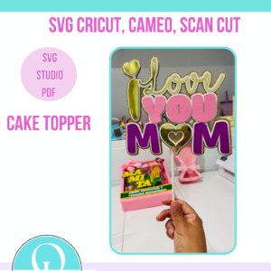 CAKE TOPPER / MOTHERS DAY / DIA DE LA MADRE / I LOVE YOU MOM / SVG / STUDIO / CRICUT / CAMEO / SCAN CUT / DIGITAL FILE